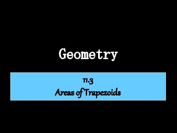 Geometry 11. 3 Areas of Trapezoids 