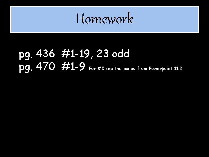 Homework pg. 436 #1 -19, 23 odd pg. 470 #1 -9 For #5 see
