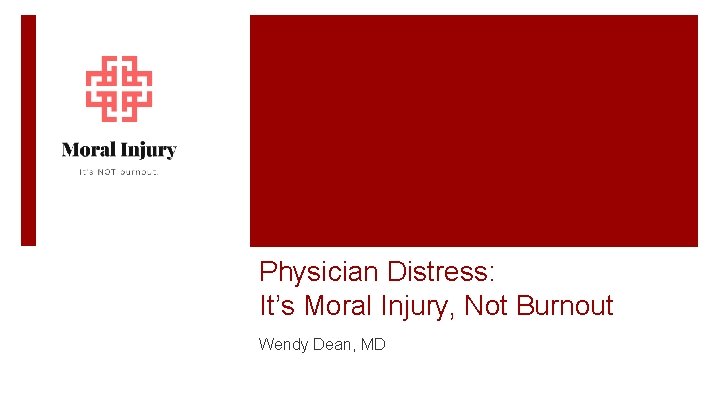 Physician Distress: It’s Moral Injury, Not Burnout Wendy Dean, MD 