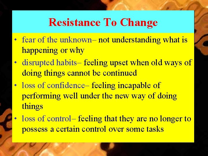 Resistance To Change • fear of the unknown– not understanding what is happening or