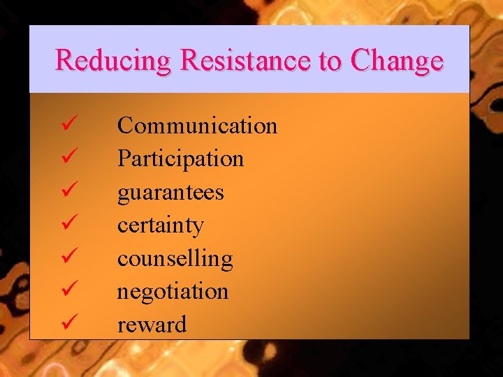 Reducing Resistance to Change ü ü ü ü Communication Participation guarantees certainty counselling negotiation