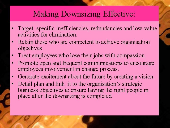 Making Downsizing Effective: • Target specific inefficiencies, redundancies and low-value activities for elimination. •