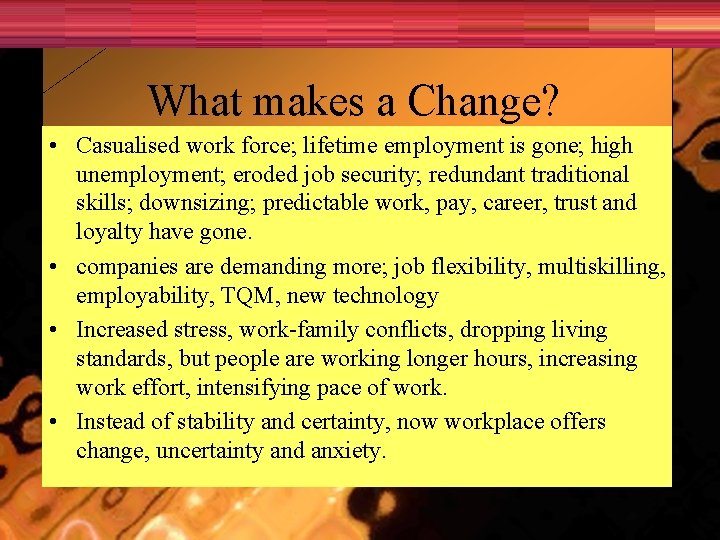 What makes a Change? • Casualised work force; lifetime employment is gone; high unemployment;