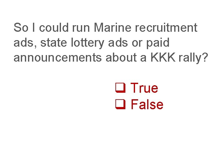 So I could run Marine recruitment ads, state lottery ads or paid announcements about
