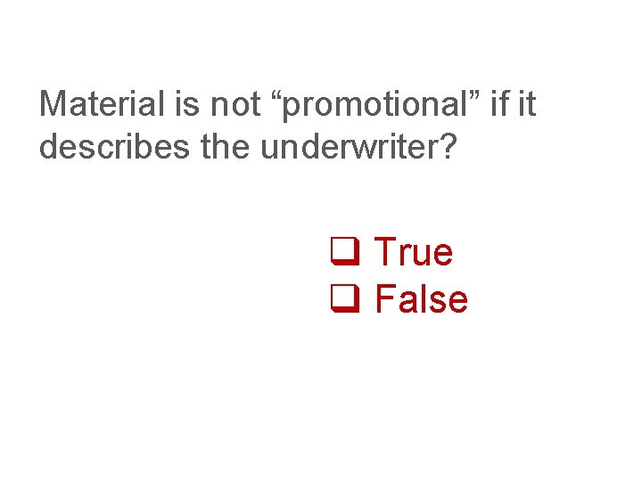 Material is not “promotional” if it describes the underwriter? q True q False 