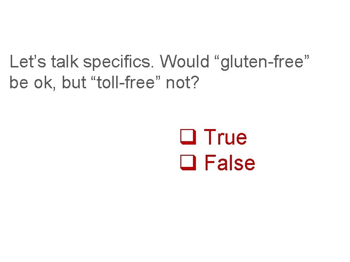 Let’s talk specifics. Would “gluten-free” be ok, but “toll-free” not? q True q False