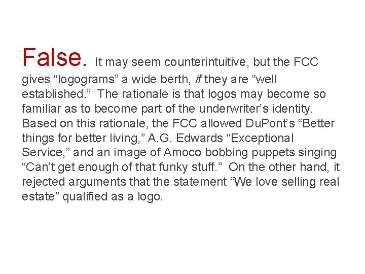 False. It may seem counterintuitive, but the FCC gives “logograms” a wide berth, if