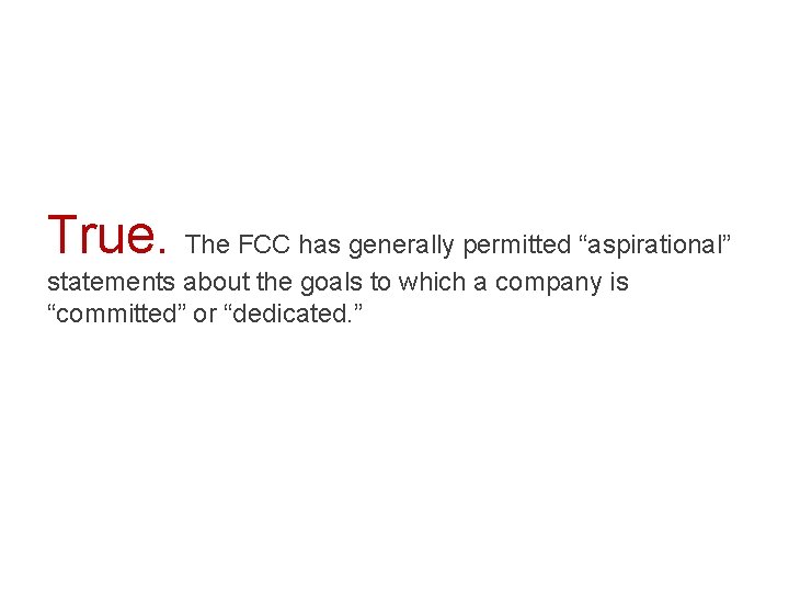 True. The FCC has generally permitted “aspirational” statements about the goals to which a
