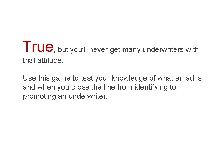 True, but you’ll never get many underwriters with that attitude. Use this game to