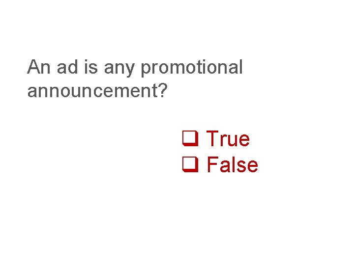 An ad is any promotional announcement? q True q False 