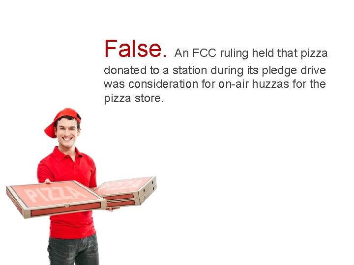 False. An FCC ruling held that pizza donated to a station during its pledge