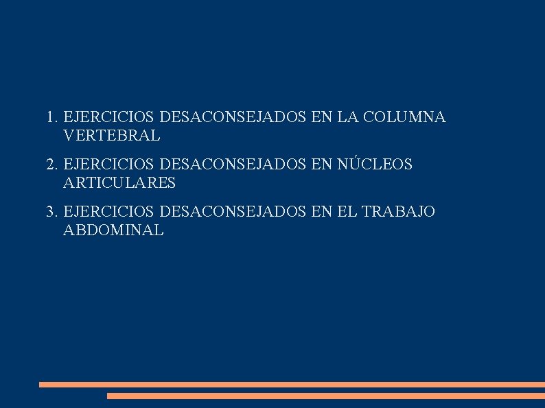 1. EJERCICIOS DESACONSEJADOS EN LA COLUMNA VERTEBRAL 2. EJERCICIOS DESACONSEJADOS EN NÚCLEOS ARTICULARES 3.