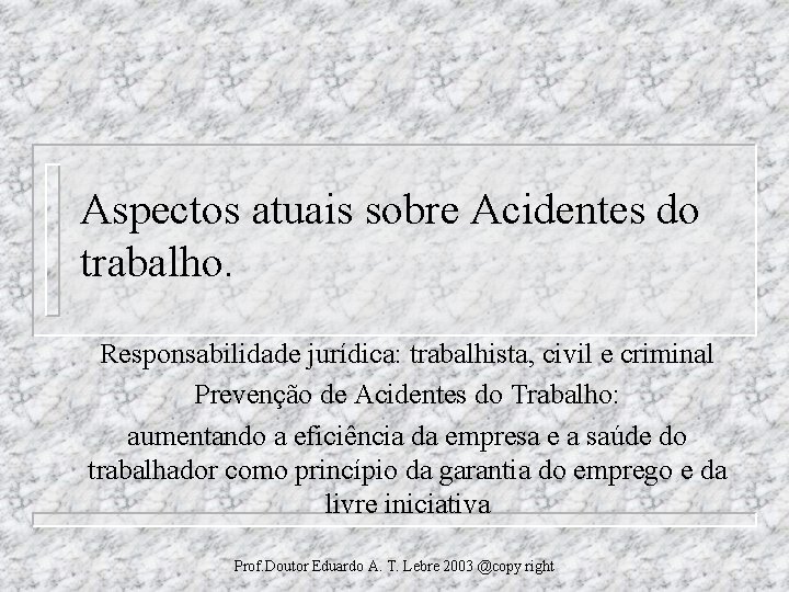 Aspectos atuais sobre Acidentes do trabalho. Responsabilidade jurídica: trabalhista, civil e criminal Prevenção de