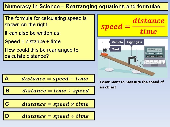 Numeracy in Science – Rearranging equations and formulae The formula for calculating speed is