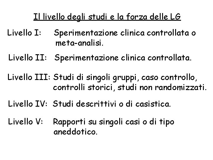 Il livello degli studi e la forza delle LG Livello I: Sperimentazione clinica controllata Il livello degli studi e la forza delle LG Livello I: Sperimentazione clinica controllata