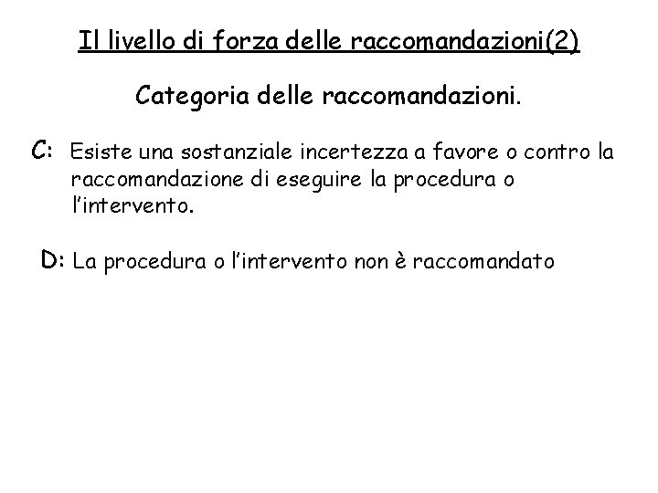 Il livello di forza delle raccomandazioni(2) Categoria delle raccomandazioni. C: Esiste una sostanziale incertezza Il livello di forza delle raccomandazioni(2) Categoria delle raccomandazioni. C: Esiste una sostanziale incertezza
