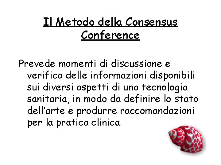 Il Metodo della Consensus Conference Prevede momenti di discussione e verifica delle informazioni disponibili Il Metodo della Consensus Conference Prevede momenti di discussione e verifica delle informazioni disponibili