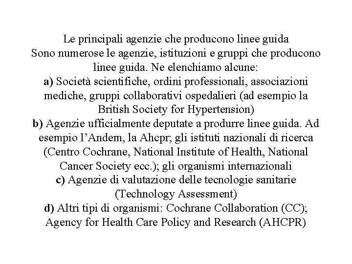 Le principali agenzie che producono linee guida Sono numerose le agenzie, istituzioni e gruppi Le principali agenzie che producono linee guida Sono numerose le agenzie, istituzioni e gruppi