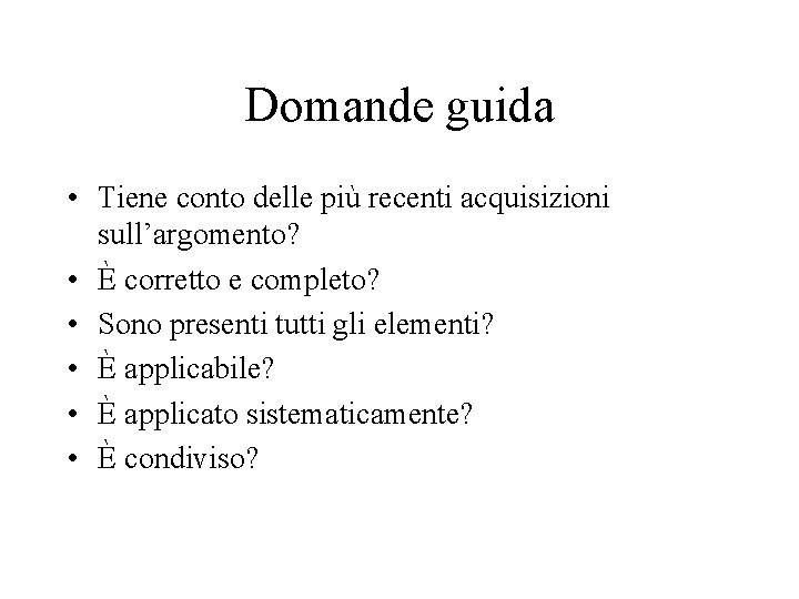 Domande guida • Tiene conto delle più recenti acquisizioni sull’argomento? • È corretto e Domande guida • Tiene conto delle più recenti acquisizioni sull’argomento? • È corretto e