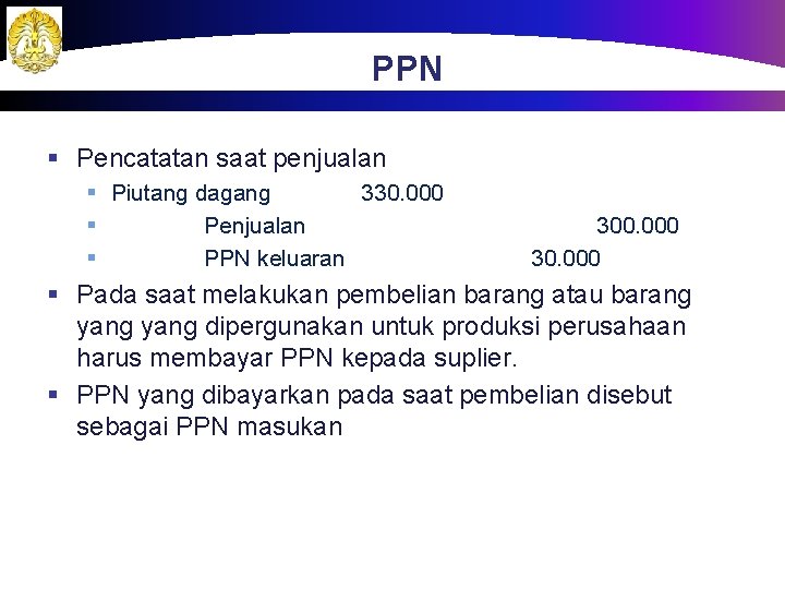 PPN § Pencatatan saat penjualan § Piutang dagang 330. 000 § Penjualan § PPN