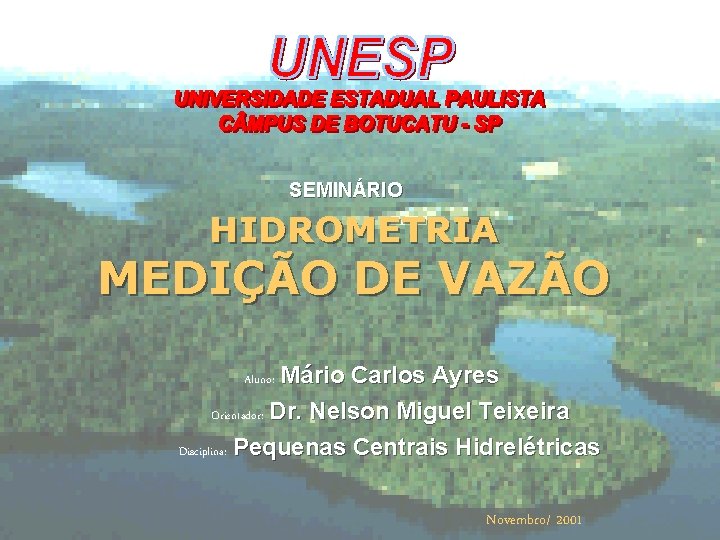 SEMINÁRIO HIDROMETRIA MEDIÇÃO DE VAZÃO Mário Carlos Ayres Orientador: Dr. Nelson Miguel Teixeira Disciplina: