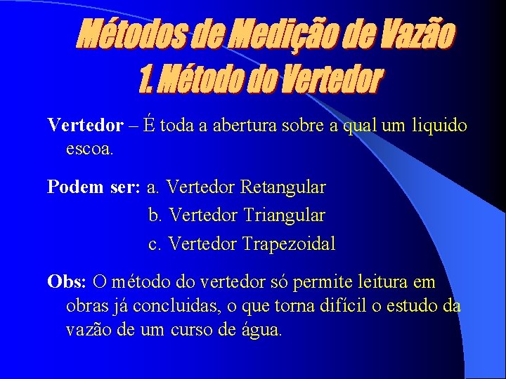 Vertedor – É toda a abertura sobre a qual um liquido escoa. Podem ser: