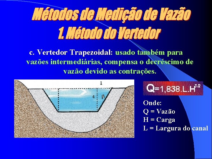 c. Vertedor Trapezoidal: usado também para vazões intermediárias, compensa o decréscimo de vazão devido
