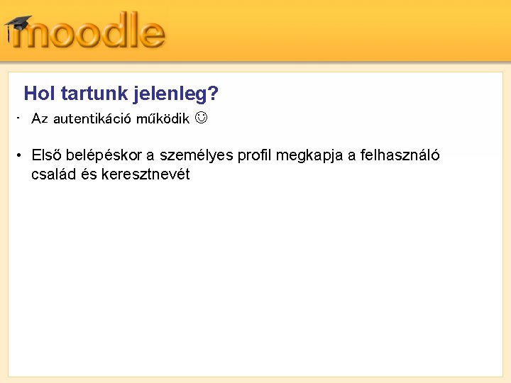 Hol tartunk jelenleg? • Az autentikáció működik • Első belépéskor a személyes profil megkapja