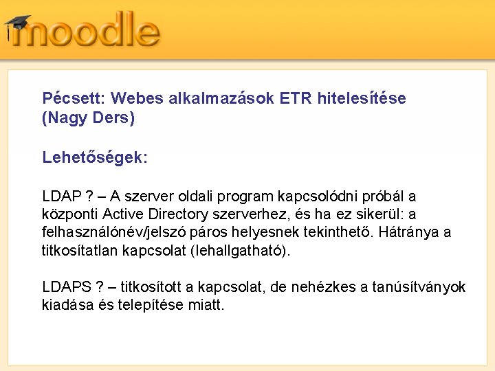 Pécsett: Webes alkalmazások ETR hitelesítése (Nagy Ders) Lehetőségek: LDAP ? – A szerver oldali