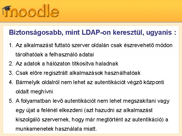 Biztonságosabb, mint LDAP-on keresztül, ugyanis : 1. Az alkalmazást futtató szerver oldalán csak észrevehető