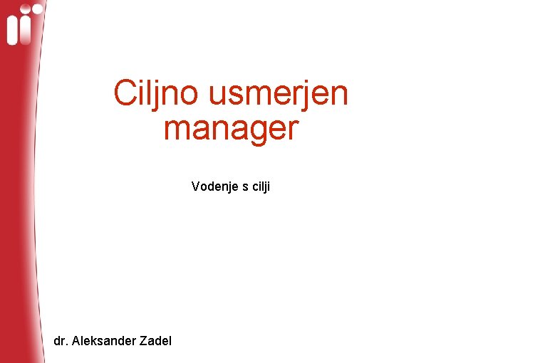 Ciljno usmerjen manager Vodenje s cilji dr. Aleksander Zadel 