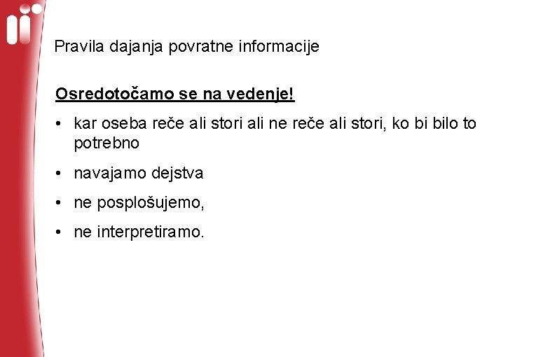 Pravila dajanja povratne informacije Osredotočamo se na vedenje! • kar oseba reče ali stori