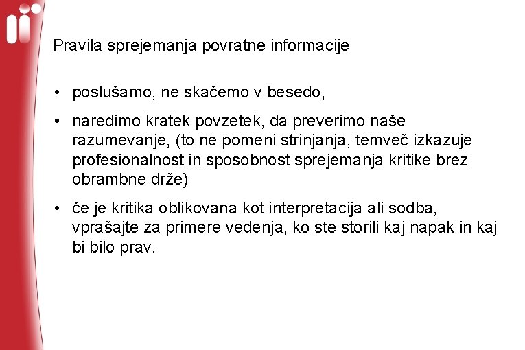 Pravila sprejemanja povratne informacije • poslušamo, ne skačemo v besedo, • naredimo kratek povzetek,