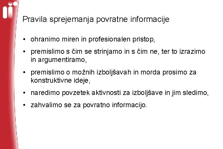 Pravila sprejemanja povratne informacije • ohranimo miren in profesionalen pristop, • premislimo s čim