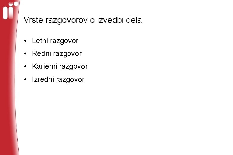 Vrste razgovorov o izvedbi dela • Letni razgovor • Redni razgovor • Karierni razgovor