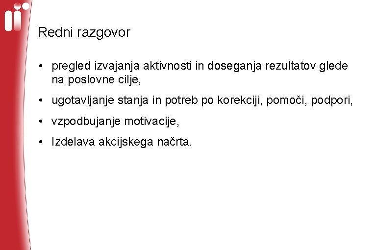 Redni razgovor • pregled izvajanja aktivnosti in doseganja rezultatov glede na poslovne cilje, •