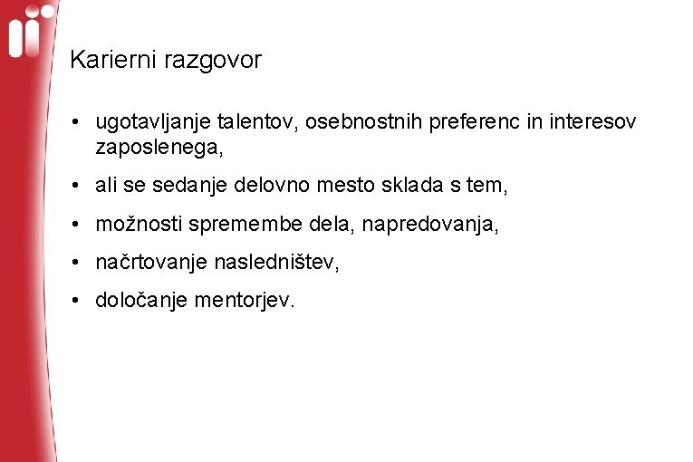 Karierni razgovor • ugotavljanje talentov, osebnostnih preferenc in interesov zaposlenega, • ali se sedanje