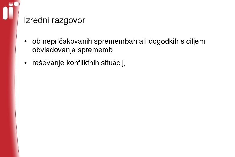 Izredni razgovor • ob nepričakovanih spremembah ali dogodkih s ciljem obvladovanja sprememb • reševanje