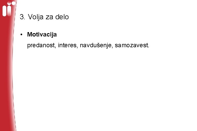 3. Volja za delo • Motivacija predanost, interes, navdušenje, samozavest. 