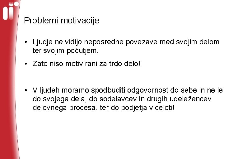Problemi motivacije • Ljudje ne vidijo neposredne povezave med svojim delom ter svojim počutjem.