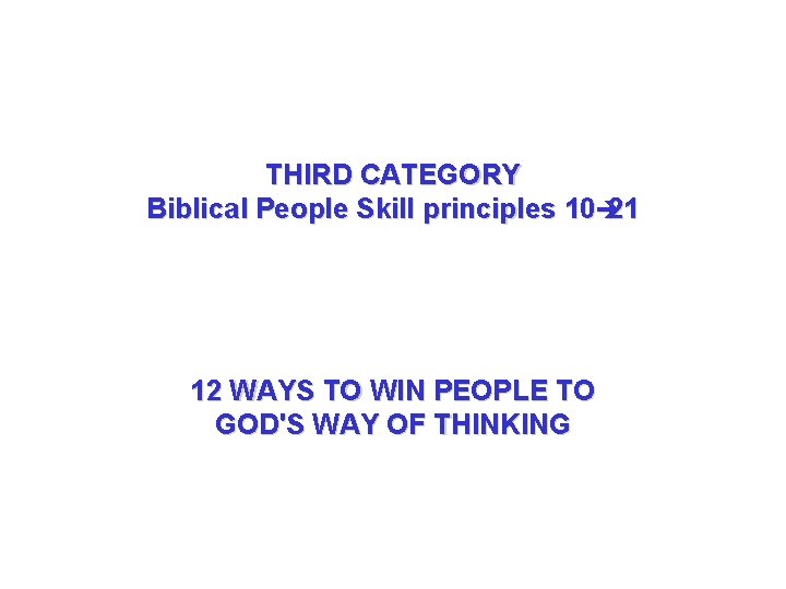 THIRD CATEGORY Biblical People Skill principles 10è 21 12 WAYS TO WIN PEOPLE TO