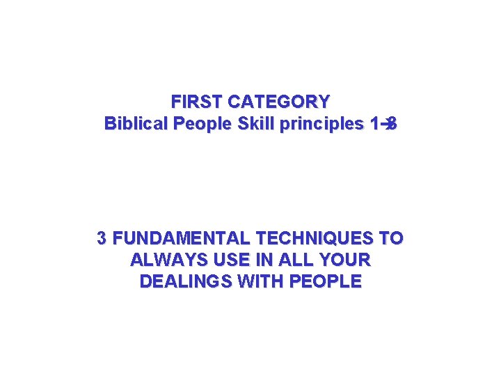 FIRST CATEGORY Biblical People Skill principles 1è 3 3 FUNDAMENTAL TECHNIQUES TO ALWAYS USE