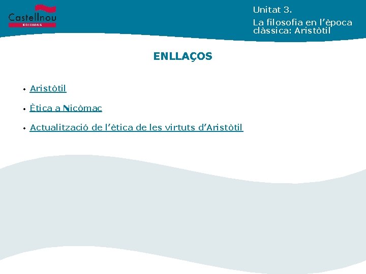 Unitat 3. La filosofia en l’època clàssica: Aristòtil ENLLAÇOS • Aristòtil • Ètica a