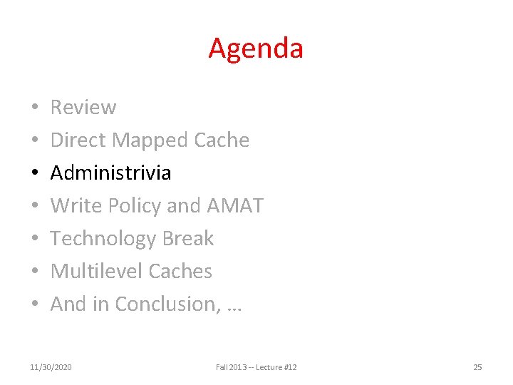 Agenda • • Review Direct Mapped Cache Administrivia Write Policy and AMAT Technology Break