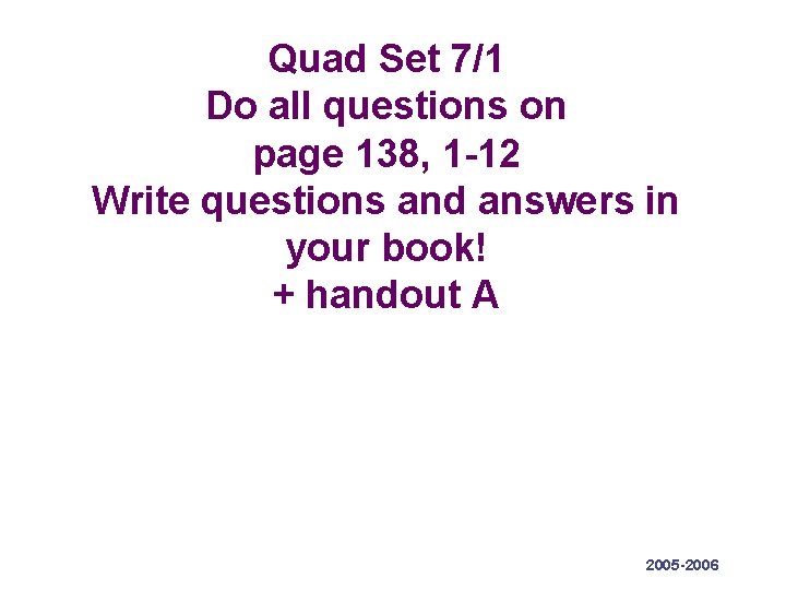Quad Set 7/1 Do all questions on page 138, 1 -12 Write questions and