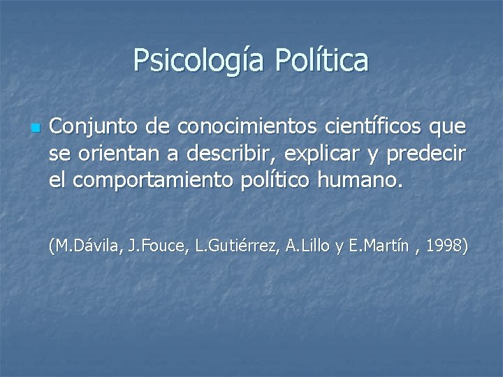 Psicología Política n Conjunto de conocimientos científicos que se orientan a describir, explicar y