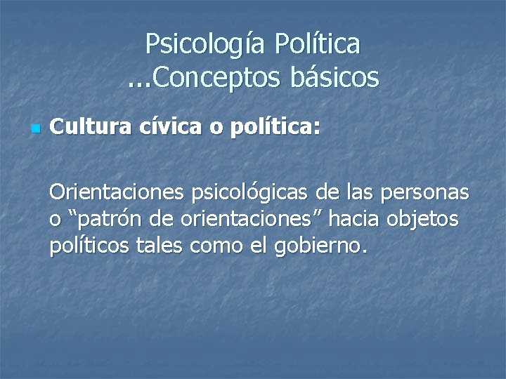 Psicología Política. . . Conceptos básicos n Cultura cívica o política: Orientaciones psicológicas de