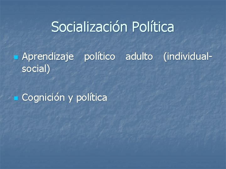Socialización Política n n Aprendizaje político adulto (individualsocial) Cognición y política 
