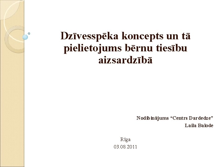 Dzīvesspēka koncepts un tā pielietojums bērnu tiesību aizsardzībā Nodibinājums “Centrs Dardedze” Laila Balode Rīga