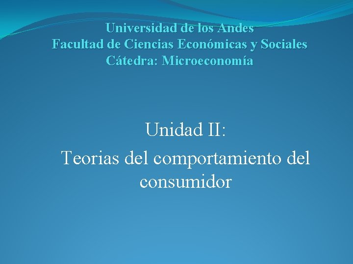 Universidad de los Andes Facultad de Ciencias Económicas y Sociales Cátedra: Microeconomía Unidad II: